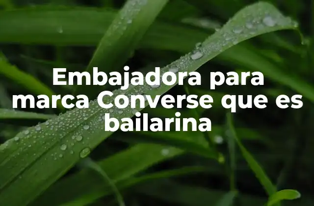 Embajadora para Marca Converse que es Bailarina