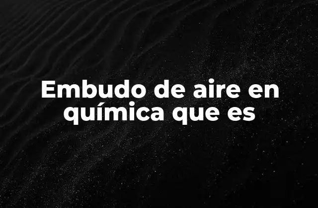 Embudo de Aire en Química que es
