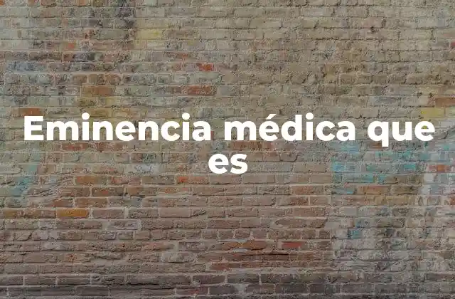 Eminencia Médica que es