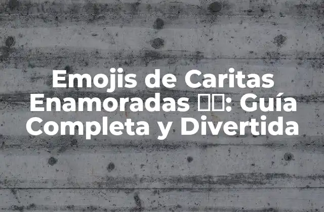 Emojis de Caritas Enamoradas ❤️: Guía Completa y Divertida