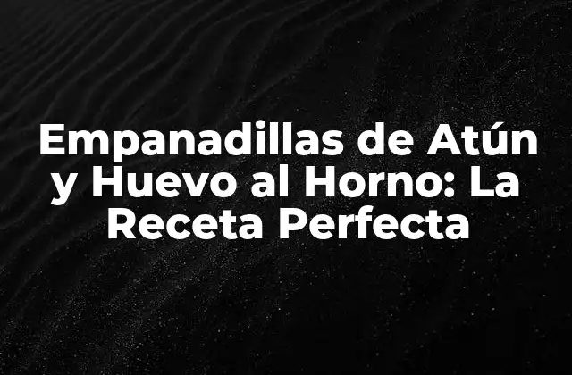 Orígenes y Variaciones de las Empanadillas de Atún y Huevo