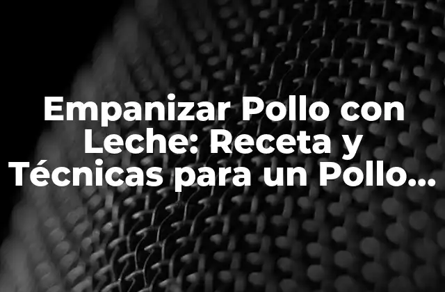 Empanizar Pollo con Leche: Receta y Técnicas para un Pollo Crujiente