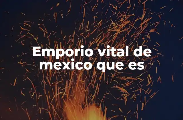 Emporio Vital de Mexico que es