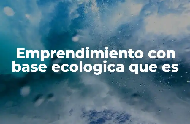 Cómo el emprendimiento ecológico transforma el modelo económico tradicional
