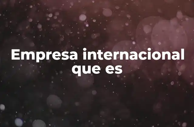 Empresa Internacional que es