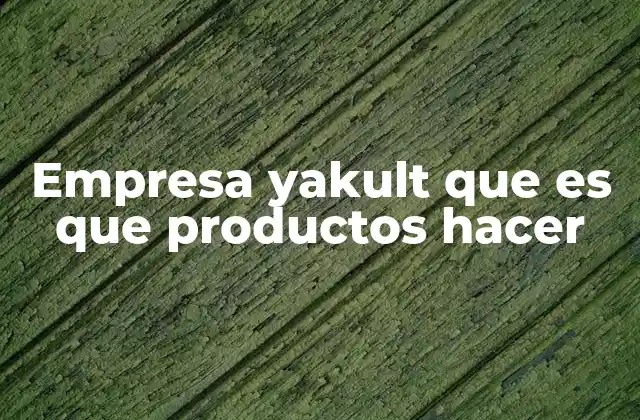 Empresa Yakult que es que Productos Hacer