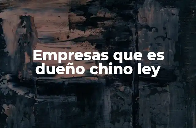 Empresas que es Dueño Chino Ley