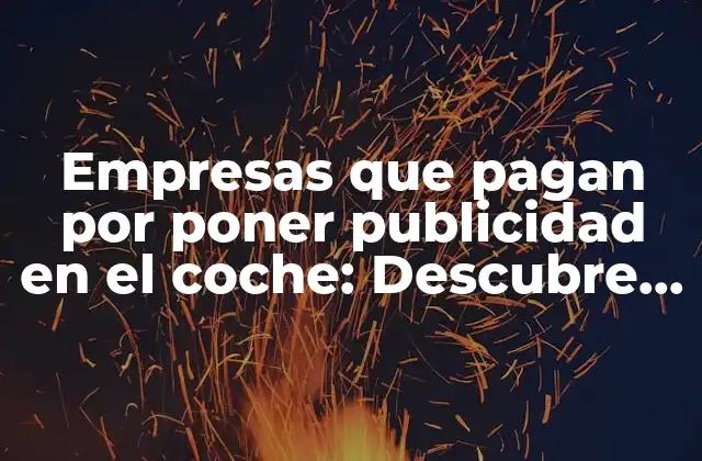 Empresas que Pagan por Poner Publicidad en el Coche: Descubre las Oportunidades