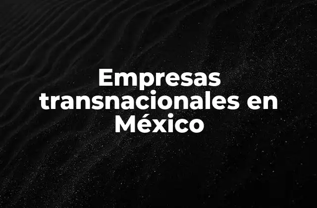El impacto de las empresas internacionales en la economía mexicana