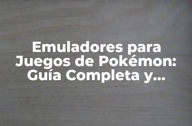 Emuladores para Juegos de Pokémon: Guía Completa y Actualizada