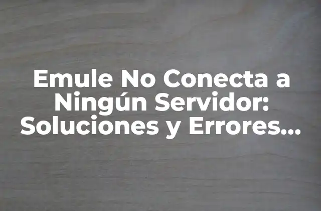 Causas Comunes del Problema de Conexión de Emule