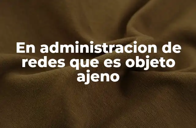 En Administracion de Redes que es Objeto Ajeno