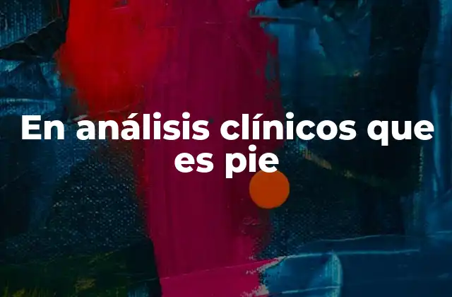 En Análisis Clínicos que es Pie