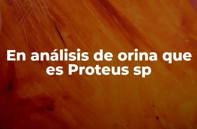 En Análisis de Orina que es Proteus Sp