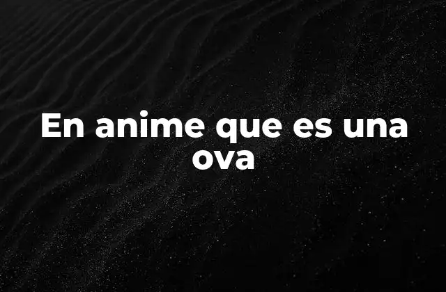 En Anime que es una Ova