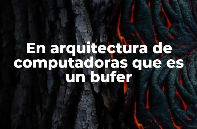 En Arquitectura de Computadoras que es un Bufer