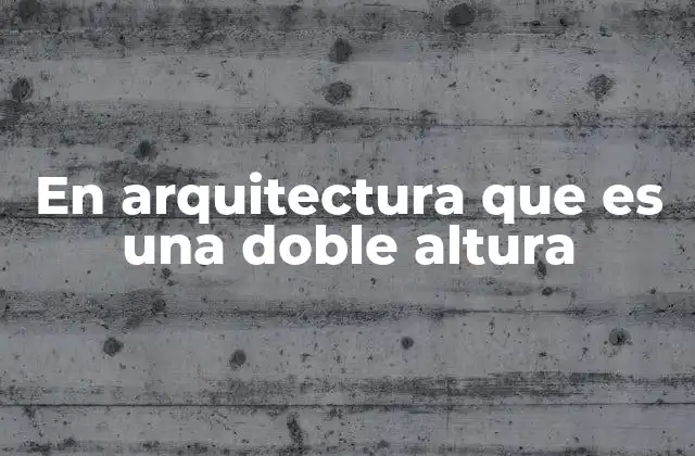 En Arquitectura que es una Doble Altura