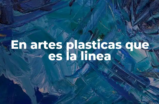 En Artes Plasticas que es la Linea