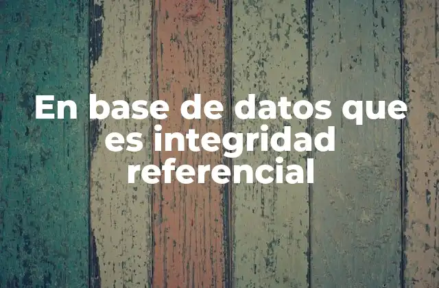 En Base de Datos que es Integridad Referencial