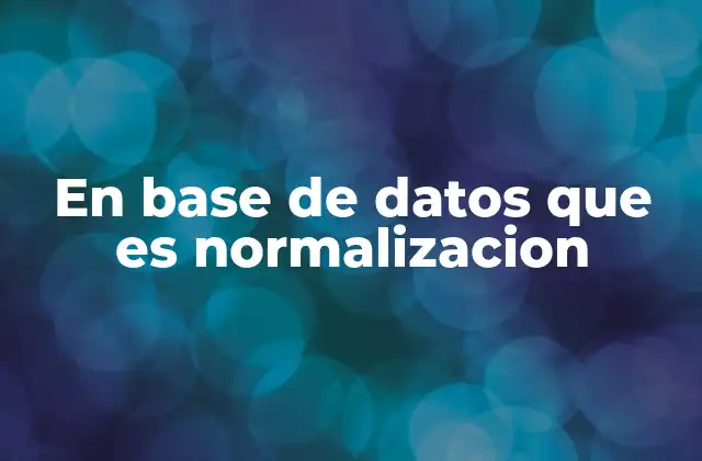 En Base de Datos que es Normalizacion
