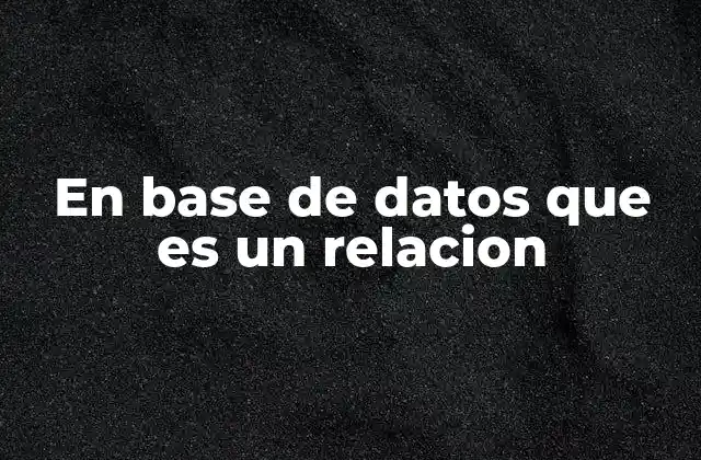 En Base de Datos que es un Relacion