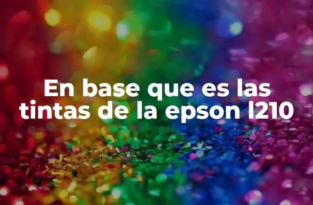 En Base que es las Tintas de la Epson L210