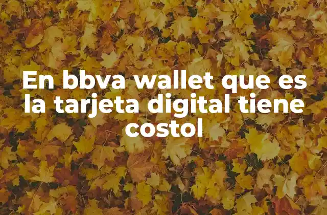 En Bbva Wallet que es la Tarjeta Digital Tiene Costol