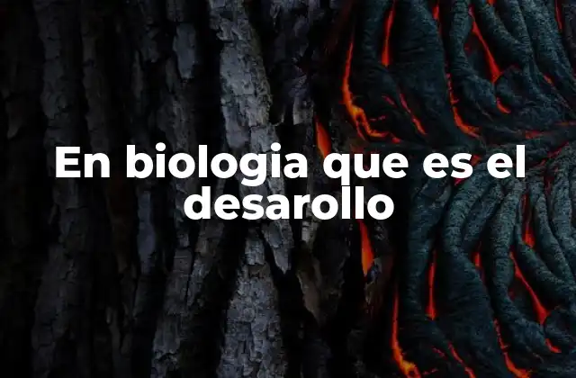 En Biologia que es el Desarollo