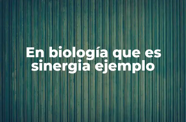 En Biología que es Sinergia Ejemplo