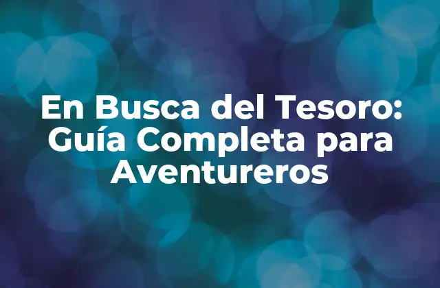 En Busca Del Tesoro: Guía Completa para Aventureros