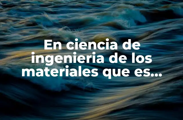 En Ciencia de Ingenieria de los Materiales que es Adhesivos