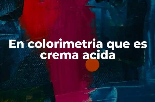 En Colorimetria que es Crema Acida