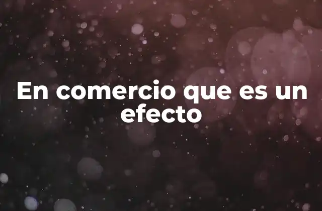 En Comercio que es un Efecto