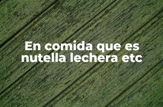 En Comida que es Nutella Lechera Etc
