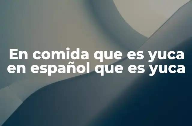 En Comida que es Yuca en Español que es Yuca