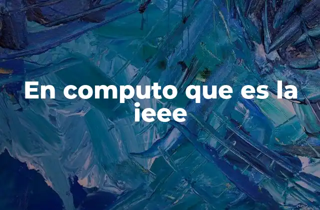 En Computo que es la Ieee