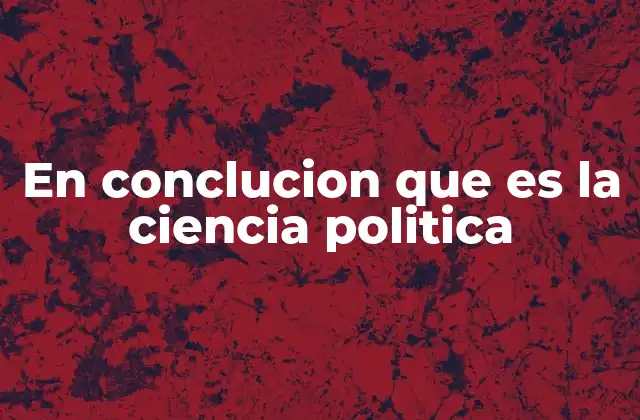 La ciencia política como clave para entender la gobernanza moderna