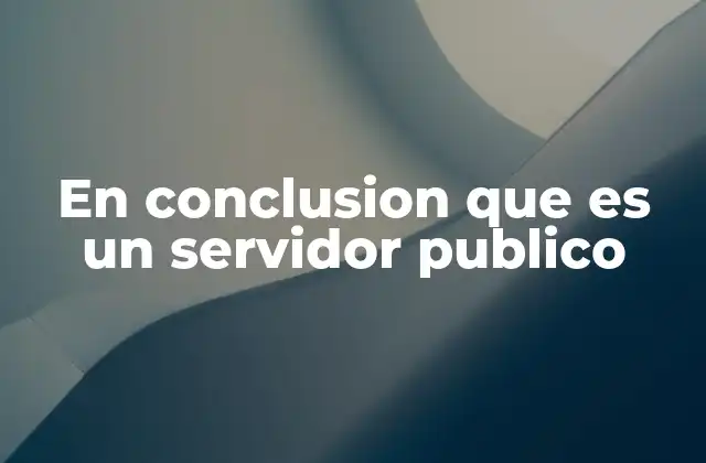 La importancia de los servidores públicos en la sociedad