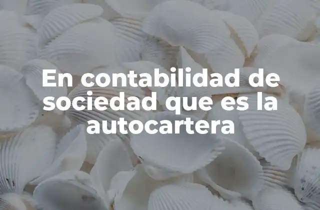 En Contabilidad de Sociedad que es la Autocartera
