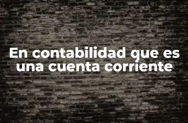 En Contabilidad que es una Cuenta Corriente