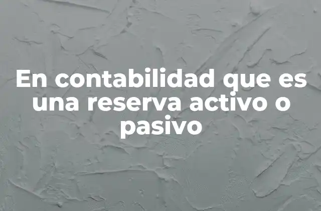 Cómo las reservas afectan la estructura del balance general