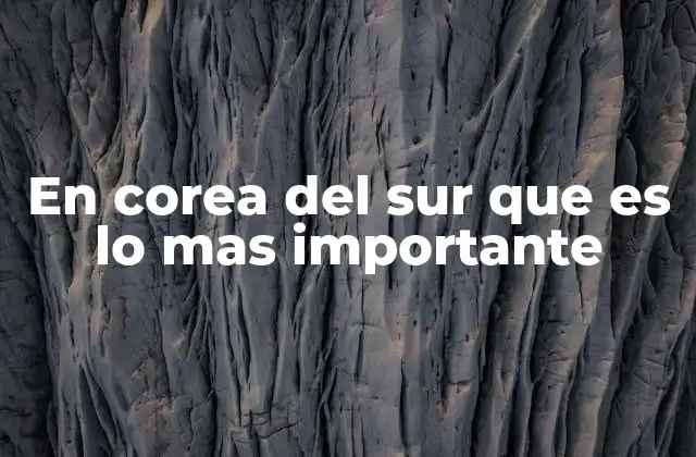 Valores fundamentales que moldean la sociedad surcoreana