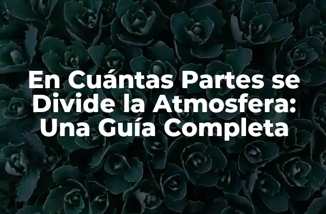 En Cuántas Partes Se Divide la Atmosfera: una Guía Completa