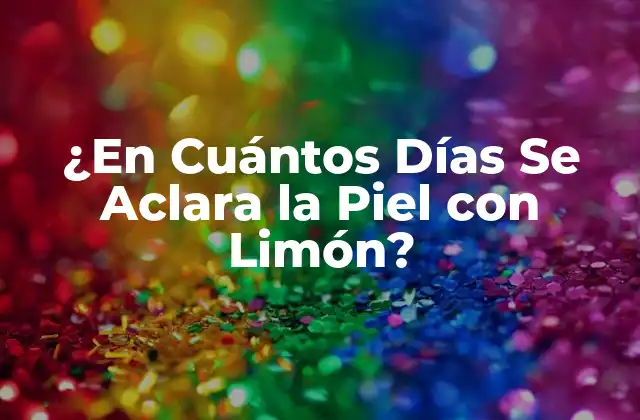 ¿en Cuántos Días Se Aclara la Piel con Limón?