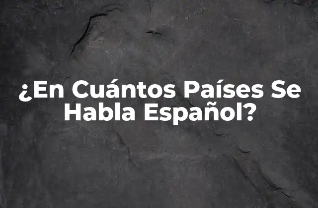 ¿en Cuántos Países Se Habla Español?