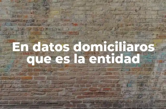 En Datos Domiciliaros que es la Entidad