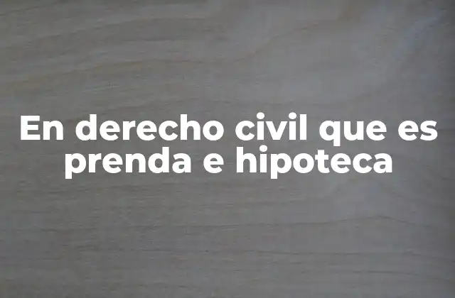 En Derecho Civil que es Prenda e Hipoteca