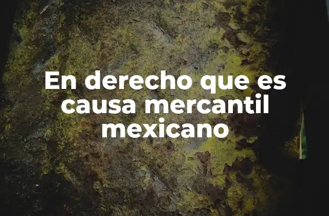 En Derecho que es Causa Mercantil Mexicano 2 El rol del comercio en la formación de la causa mercantil