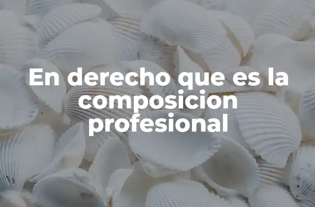 En Derecho que es la Composicion Profesional