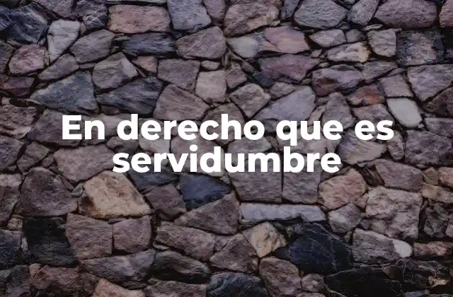 En Derecho que es Servidumbre